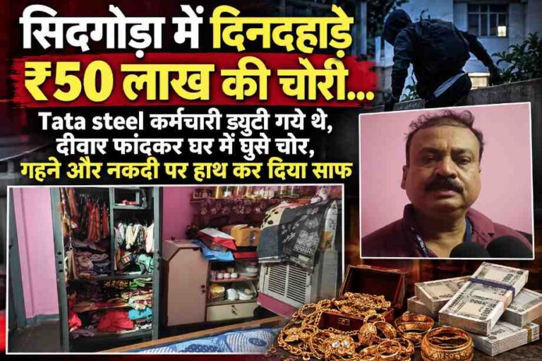 Sidgora में दिनदहाड़े ₹50 लाख की चोरी…Tata steel कर्मचारी ड्यूटी गये थे, दीवार फांदकर घर में घुसे चोर, गहने और नकदी पर हाथ कर दिया साफ